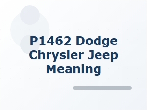 Understanding the Dodge Chrysler Jeep P1462 Error Code