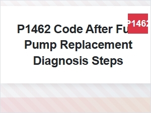 Diagnosing a P1462 Code After Fuel Pump Replacement