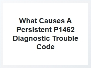Common Causes of a Persistent P1462 Code