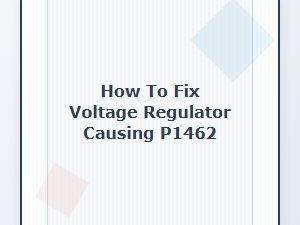 How to Fix a Voltage Regulator Causing Code P1462
